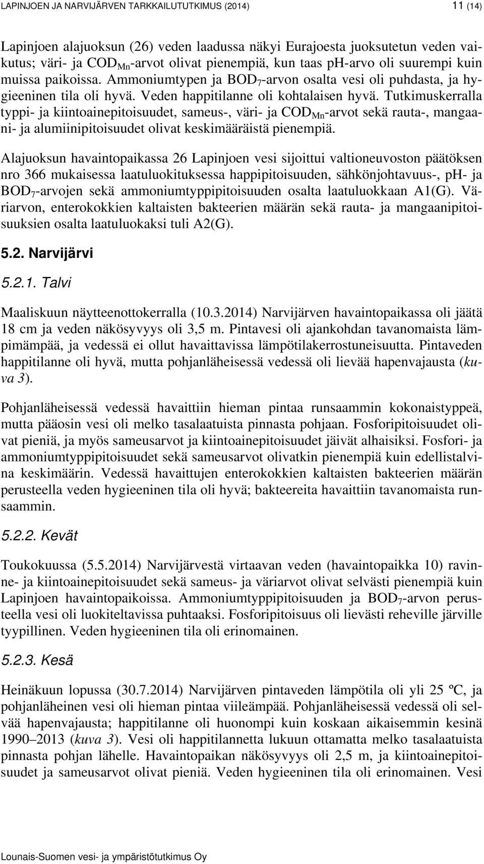 Tutkimuskerralla typpi- ja kiintoainepitoisuudet, sameus-, väri- ja COD Mn -arvot sekä rauta-, mangaani- ja alumiinipitoisuudet olivat keskimääräistä pienempiä.