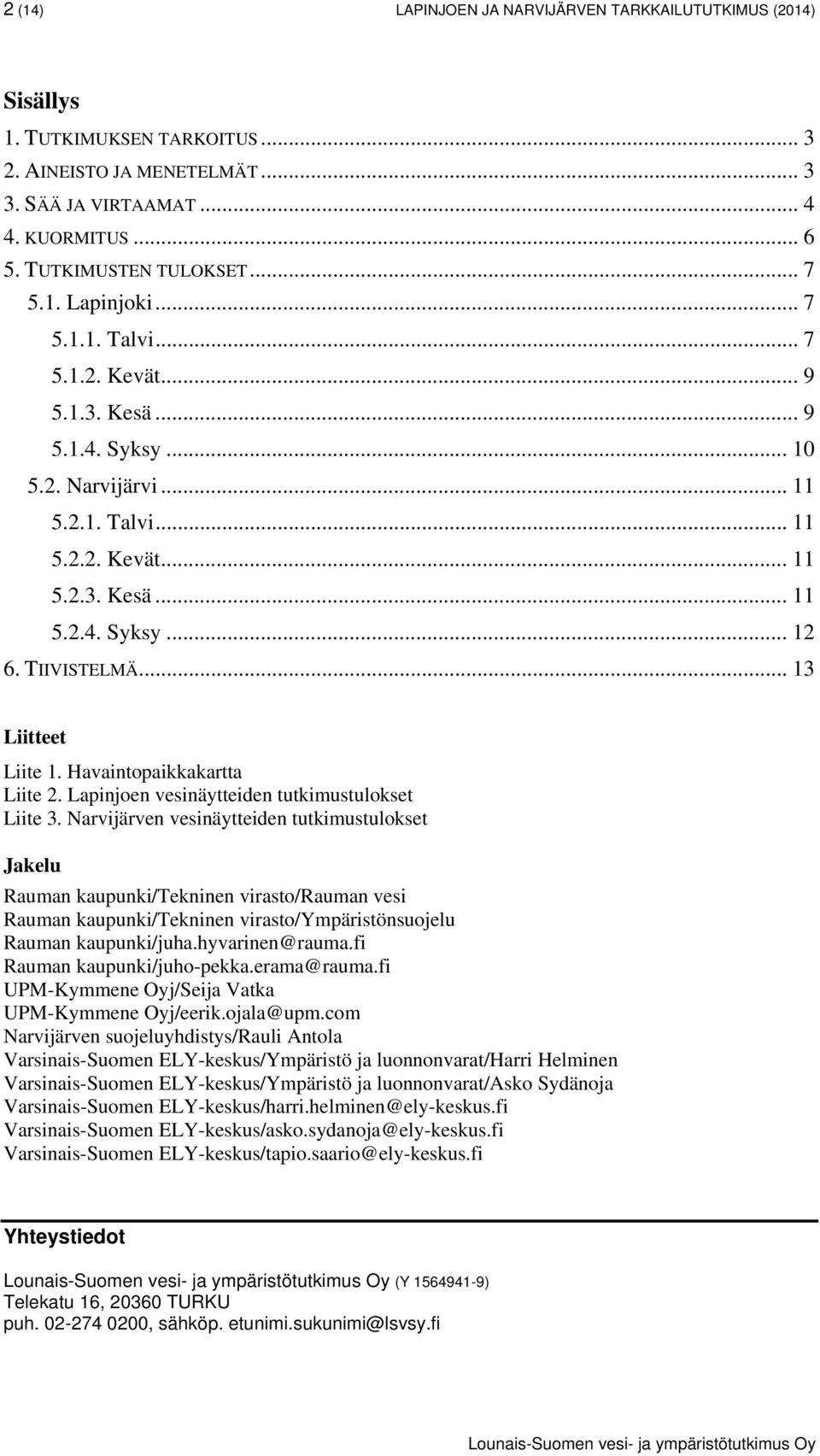 TIIVISTELMÄ... 13 Liitteet Liite 1. Havaintopaikkakartta Liite 2. Lapinjoen vesinäytteiden tutkimustulokset Liite 3.