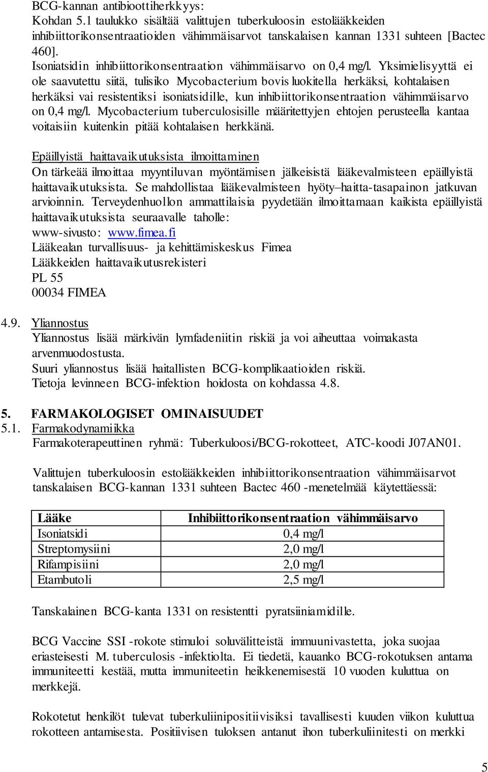 Yksimielisyyttä ei ole saavutettu siitä, tulisiko Mycobacterium bovis luokitella herkäksi, kohtalaisen herkäksi vai resistentiksi isoniatsidille, kun inhibiittorikonsentraation vähimmäisarvo on 0,4