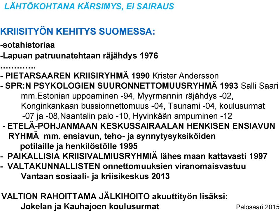 estonian uppoaminen -94, Myyrmannin räjähdys -02, Konginkankaan bussionnettomuus -04, Tsunami -04, koulusurmat -07 ja -08,Naantalin palo -10, Hyvinkään ampuminen -12 - ETELÄ-POHJANMAAN