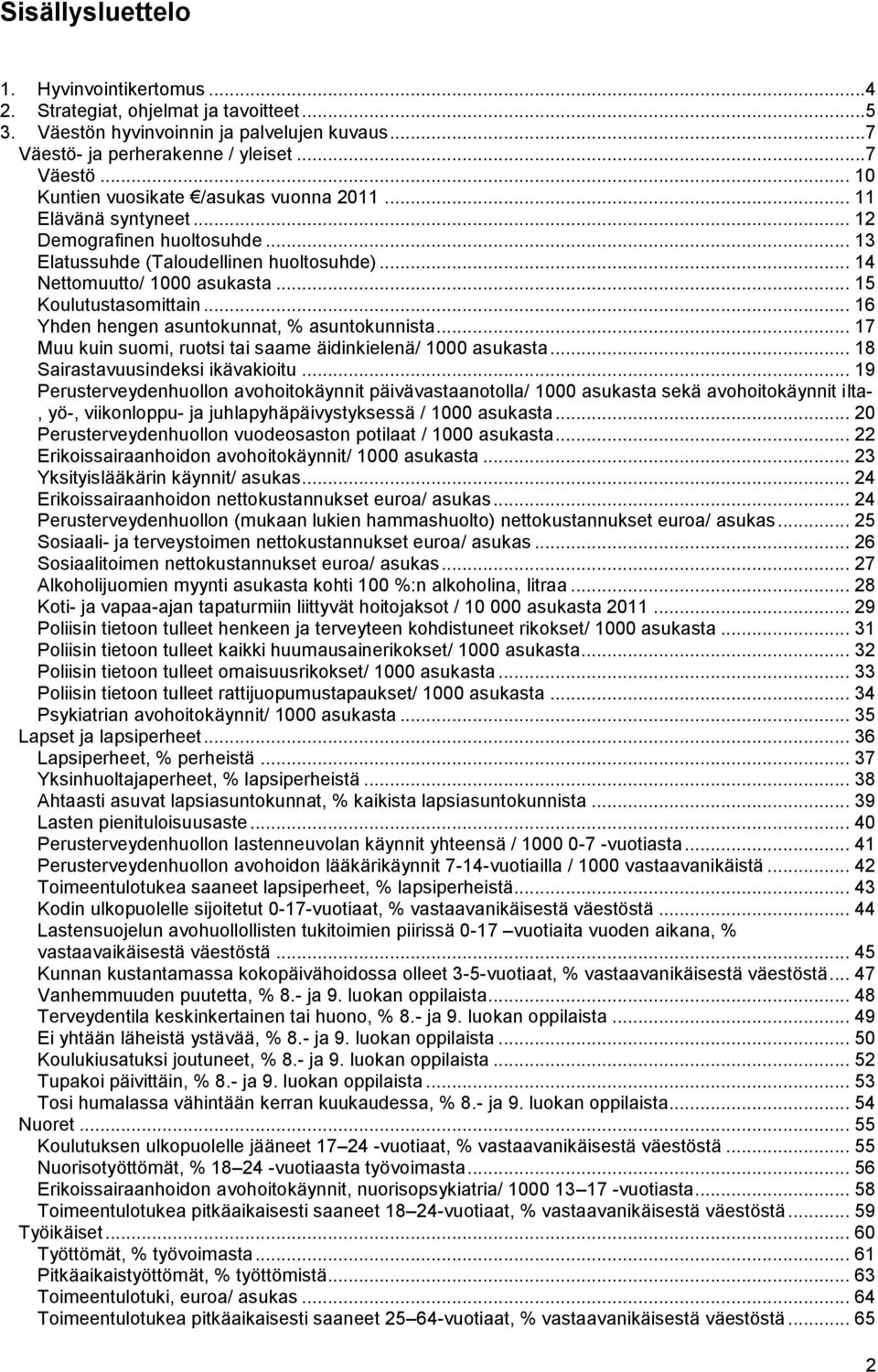 .. 16 Yhden hengen asuntokunnat, % asuntokunnista... 17 Muu kuin suomi, ruotsi tai saame äidinkielenä/ 1000 asukasta... 18 Sairastavuusindeksi ikävakioitu.