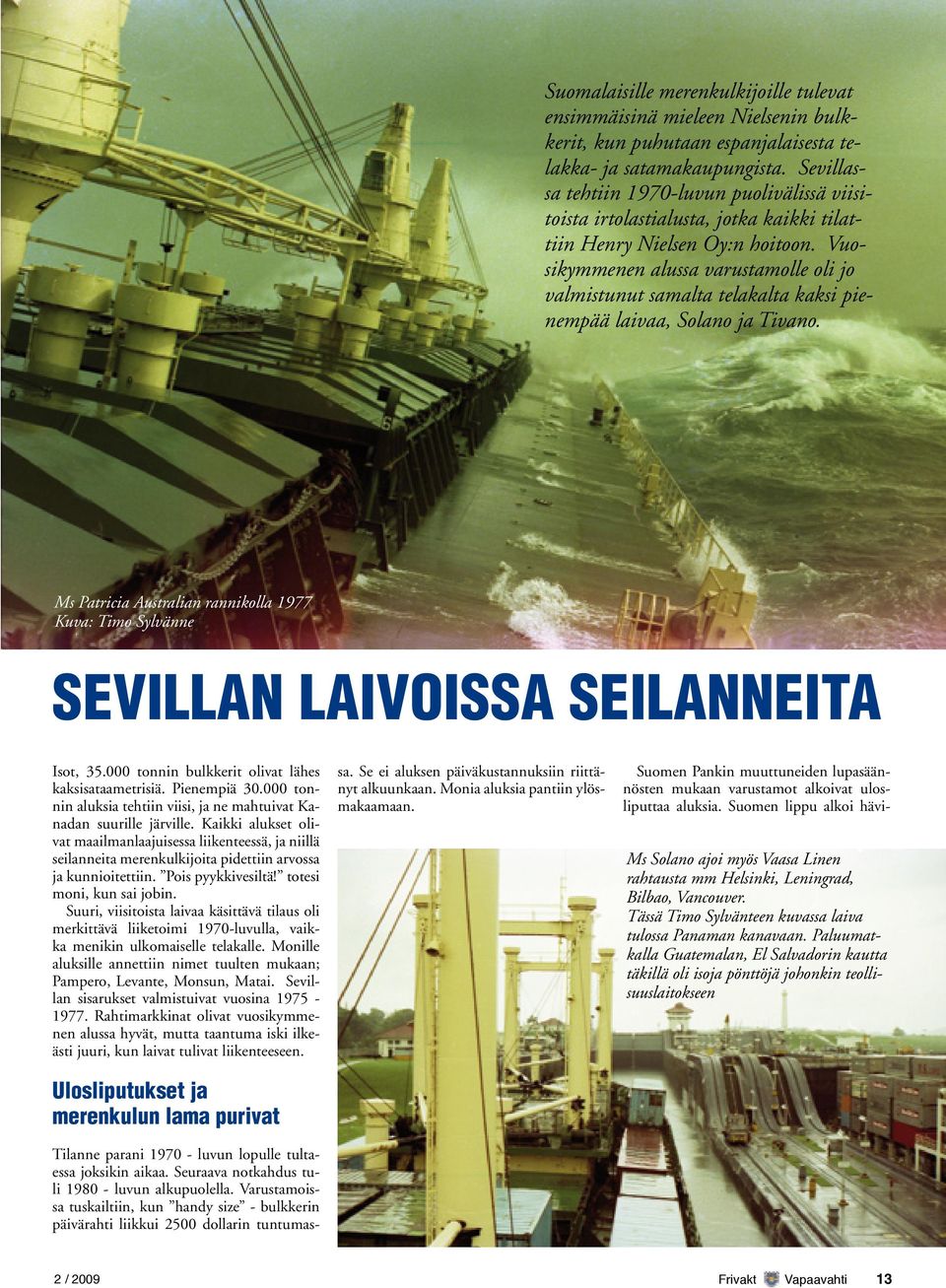 Vuosikymmenen alussa varustamolle oli jo valmistunut samalta telakalta kaksi pienempää laivaa, Solano ja Tivano.