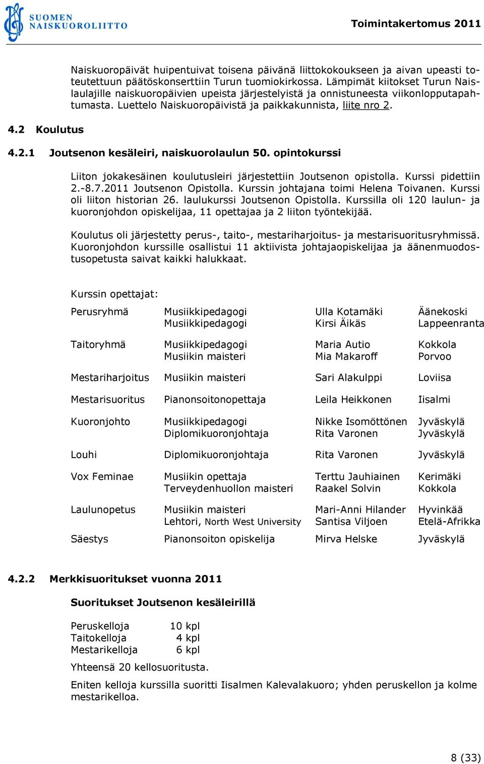 4.2.1 Joutsenon kesäleiri, naiskuorolaulun 50. opintokurssi Liiton jokakesäinen koulutusleiri järjestettiin Joutsenon opistolla. Kurssi pidettiin 2.-8.7.2011 Joutsenon Opistolla.