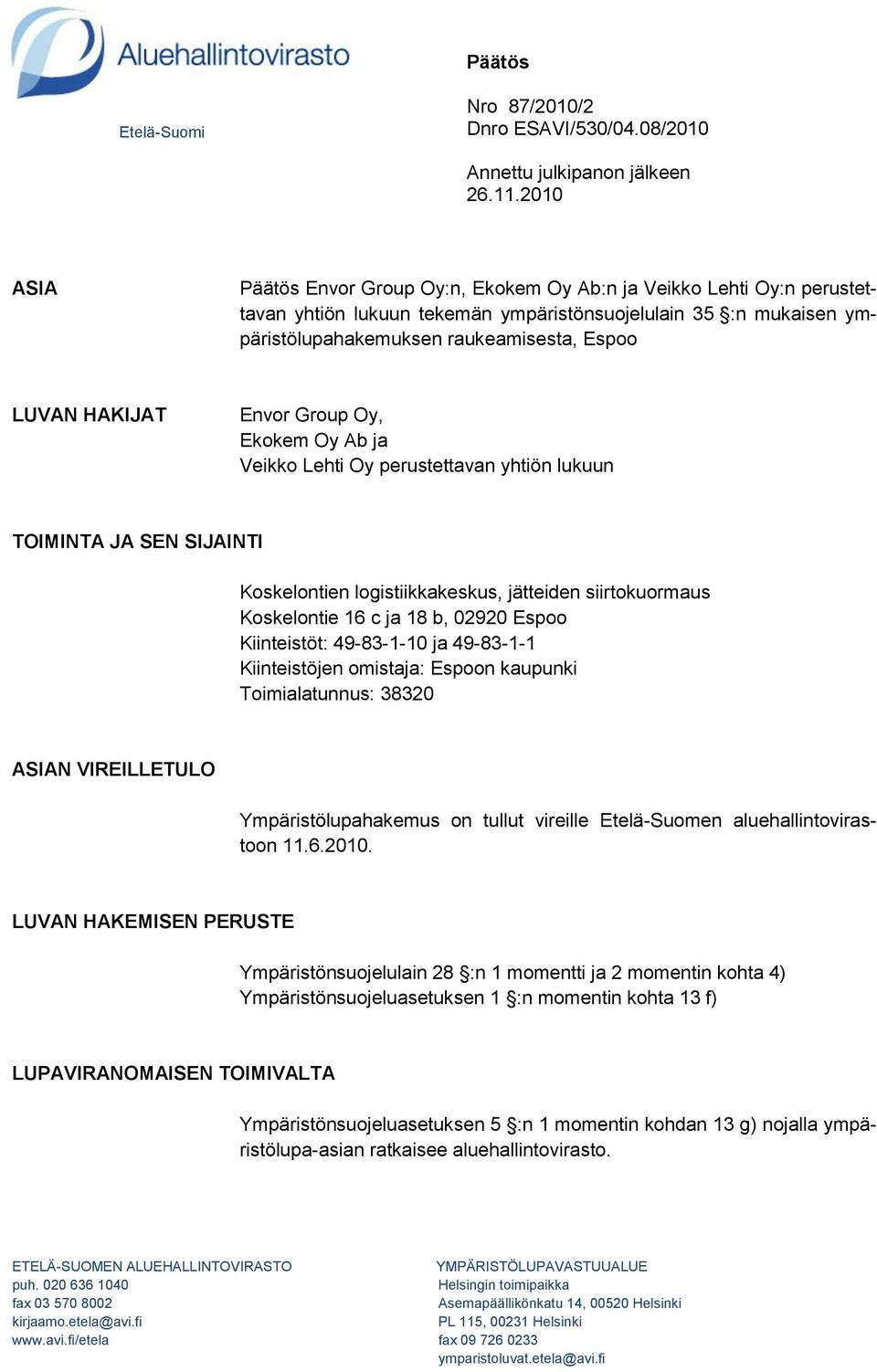 HAKIJAT Envor Group Oy, Ekokem Oy Ab ja Veikko Lehti Oy perustettavan yhtiön lukuun TOIMINTA JA SEN SIJAINTI Koskelontien logistiikkakeskus, jätteiden siirtokuormaus Koskelontie 16 c ja 18 b, 02920