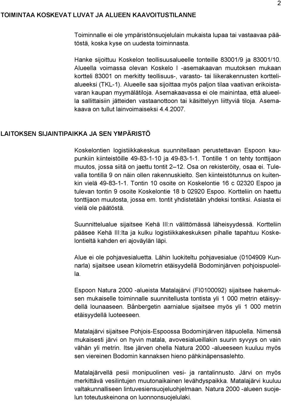 Alueella voimassa olevan Koskelo I -asemakaavan muutoksen mukaan kortteli 83001 on merkitty teollisuus-, varasto- tai liikerakennusten korttelialueeksi (TKL-1).