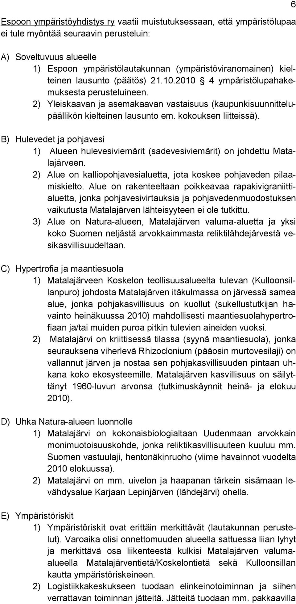 kokouksen liitteissä). B) Hulevedet ja pohjavesi 1) Alueen hulevesiviemärit (sadevesiviemärit) on johdettu Matalajärveen. 2) Alue on kalliopohjavesialuetta, jota koskee pohjaveden pilaamiskielto.