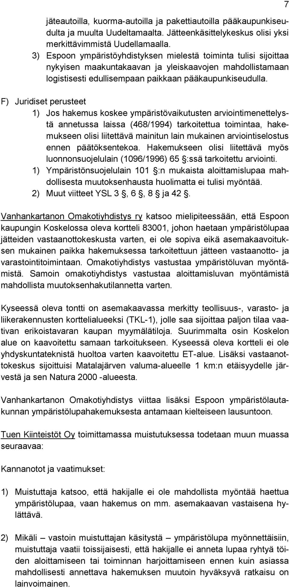 F) Juridiset perusteet 1) Jos hakemus koskee ympäristövaikutusten arviointimenettelystä annetussa laissa (468/1994) tarkoitettua toimintaa, hakemukseen olisi liitettävä mainitun lain mukainen