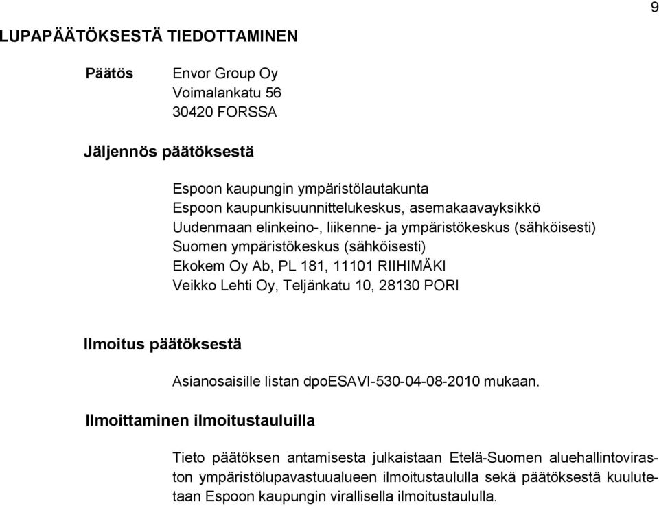 11101 RIIHIMÄKI Veikko Lehti Oy, Teljänkatu 10, 28130 PORI Ilmoitus päätöksestä Asianosaisille listan dpoesavi-530-04-08-2010 mukaan.