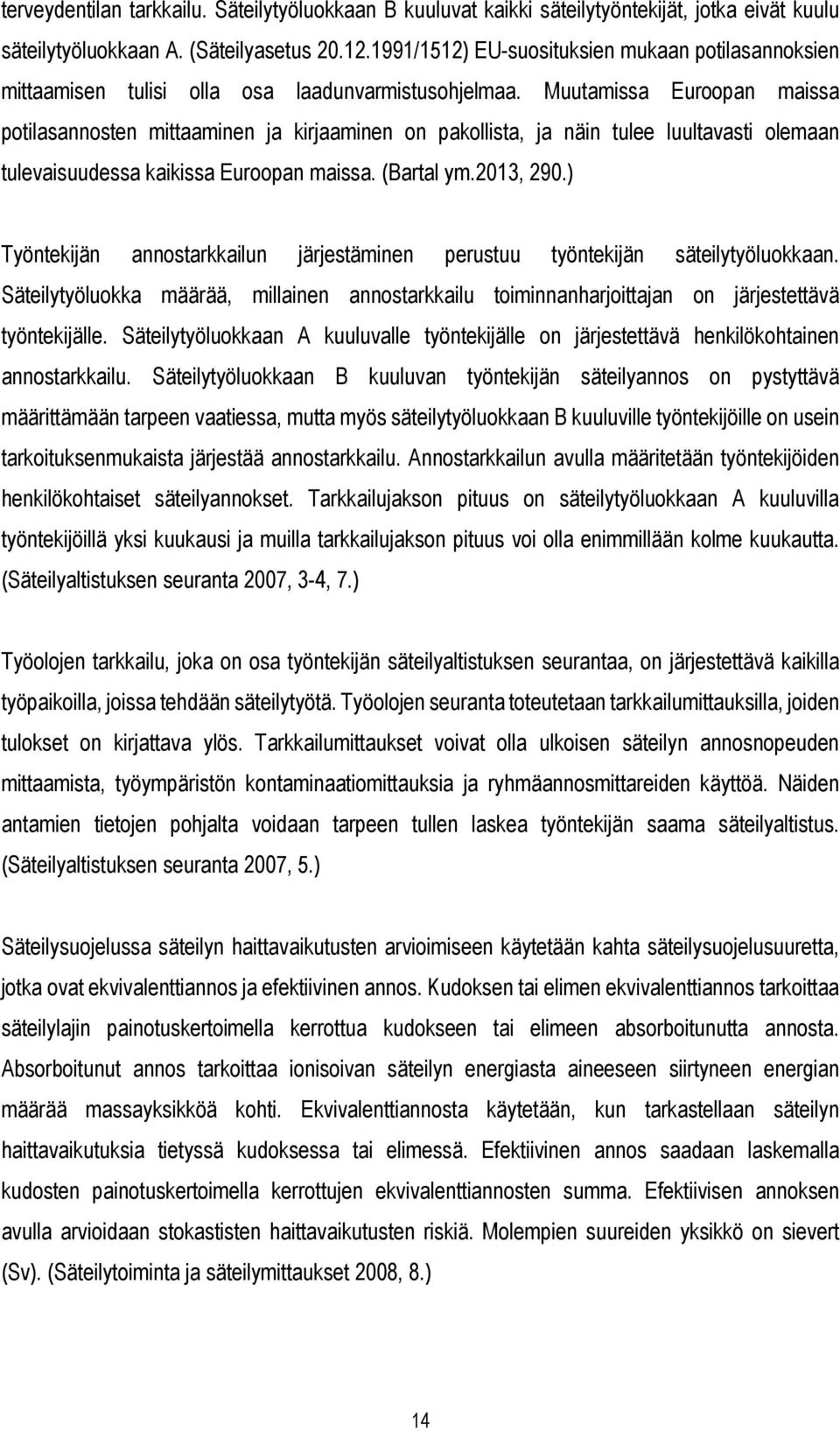 Muutamissa Euroopan maissa potilasannosten mittaaminen ja kirjaaminen on pakollista, ja näin tulee luultavasti olemaan tulevaisuudessa kaikissa Euroopan maissa. (Bartal ym.2013, 290.