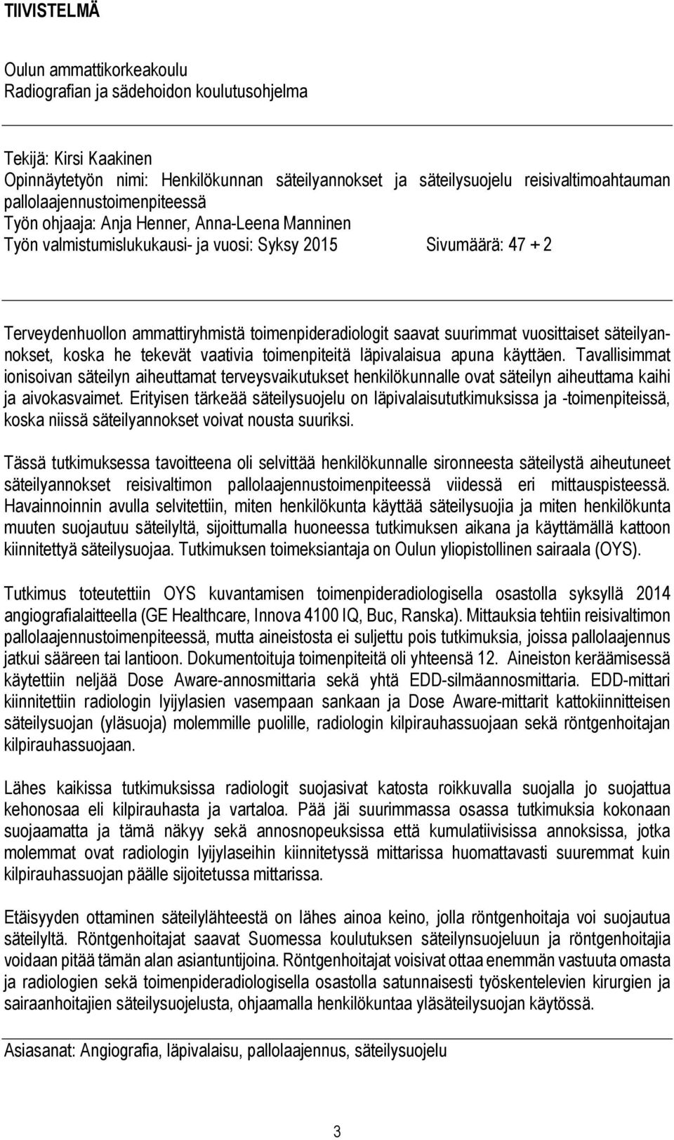 saavat suurimmat vuosittaiset säteilyannokset, koska he tekevät vaativia toimenpiteitä läpivalaisua apuna käyttäen.