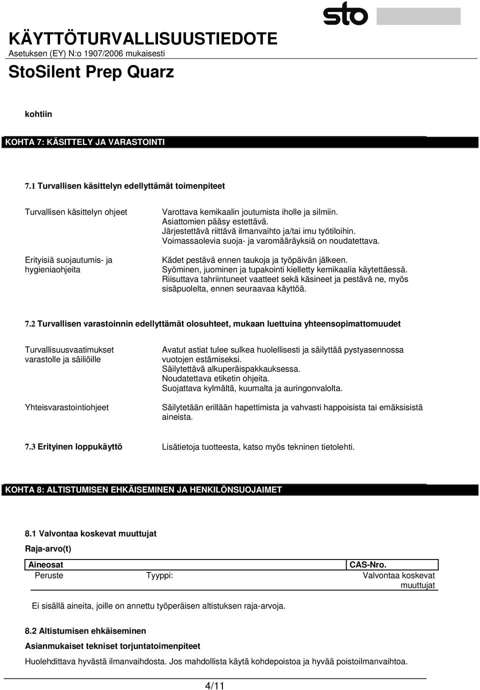 Asiattomien pääsy estettävä. Järjestettävä riittävä ilmanvaihto ja/tai imu työtiloihin. Voimassaolevia suoja- ja varomääräyksiä on noudatettava. Kädet pestävä ennen taukoja ja työpäivän jälkeen.