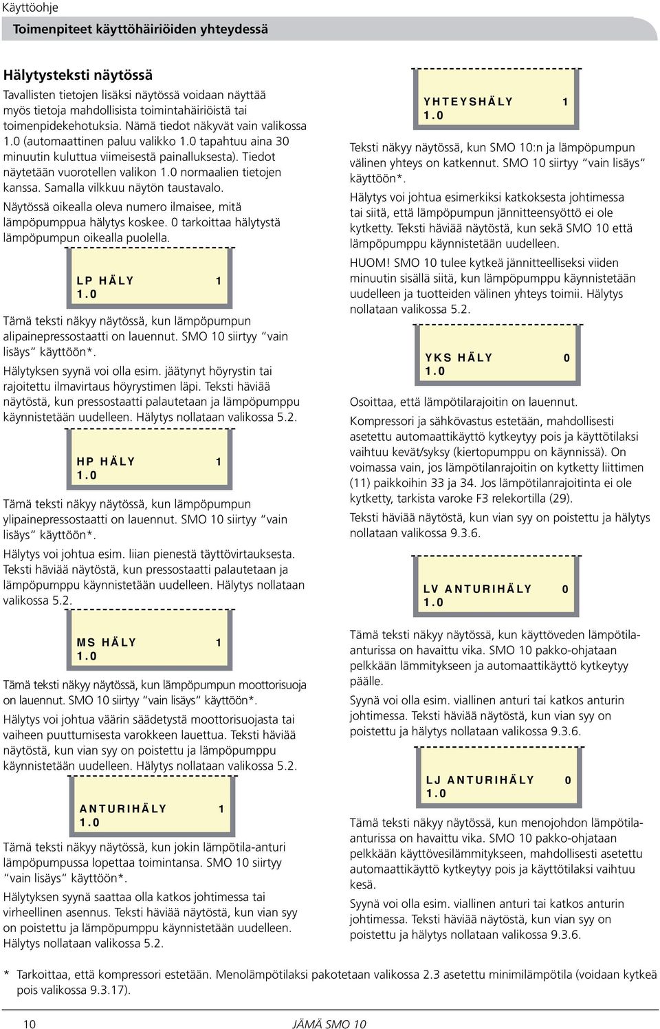 0 normaalien tietojen kanssa. Samalla vilkkuu näytön taustavalo. Näytössä oikealla oleva numero ilmaisee, mitä lämpöpumppua hälytys koskee. 0 tarkoittaa hälytystä lämpöpumpun oikealla puolella.