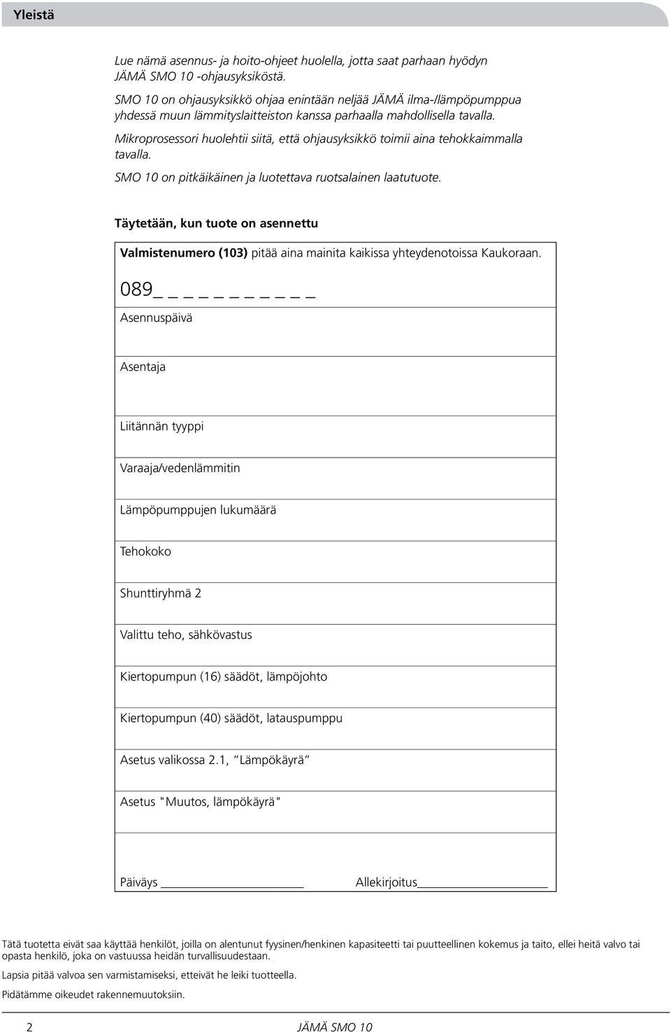 Mikroprosessori huolehtii siitä, että ohjausyksikkö toimii aina tehokkaimmalla tavalla. SMO 10 on pitkäikäinen ja luotettava ruotsalainen laatutuote.