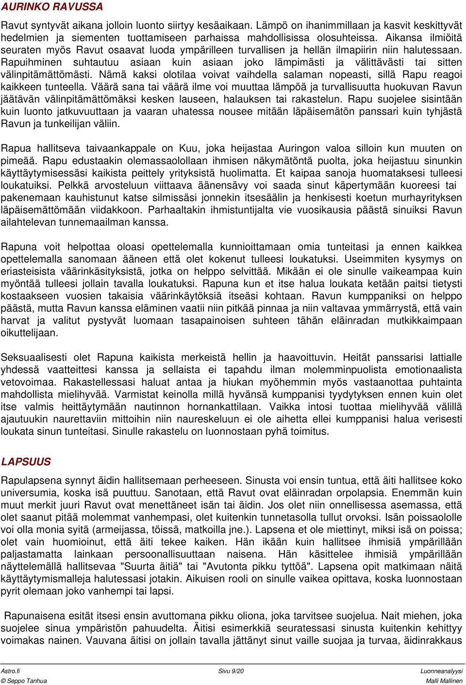 Rapuihminen suhtautuu asiaan kuin asiaan joko lämpimästi ja välittävästi tai sitten välinpitämättömästi. Nämä kaksi olotilaa voivat vaihdella salaman nopeasti, sillä Rapu reagoi kaikkeen tunteella.