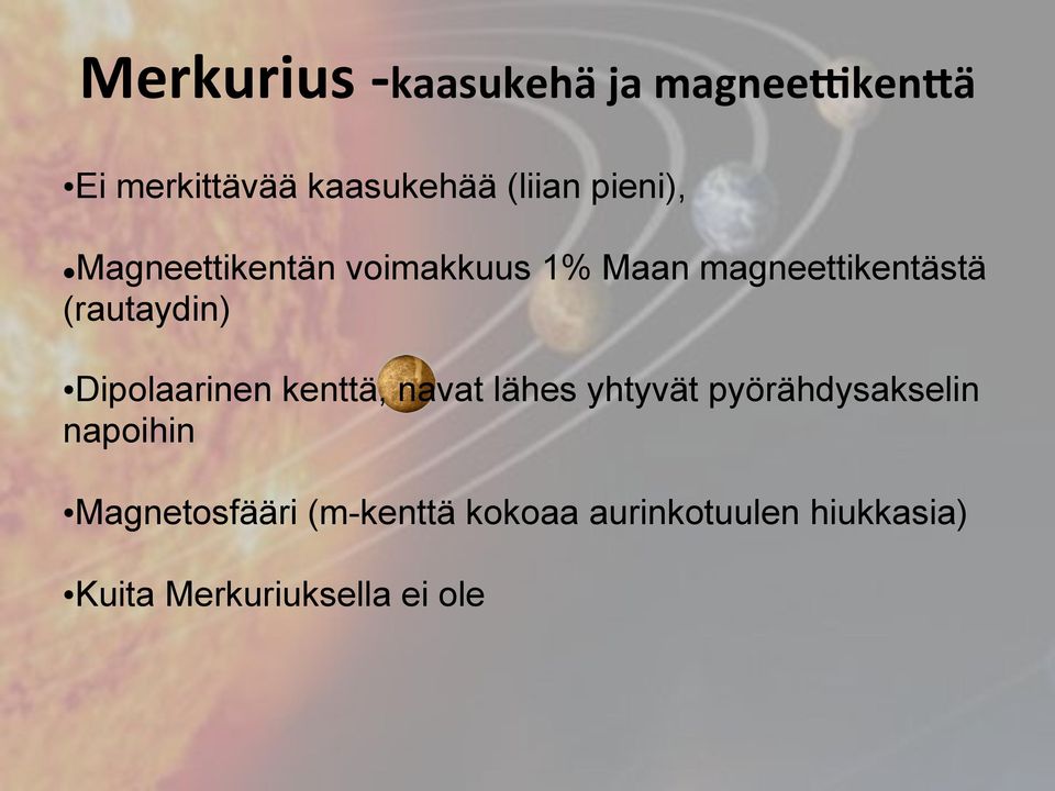 (rautaydin) Dipolaarinen kenttä, navat lähes yhtyvät pyörähdysakselin