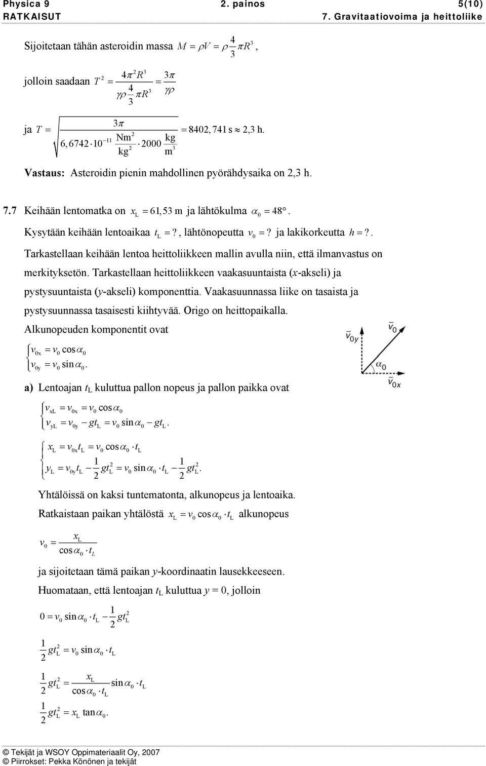 . Takatellaan keihään lentoa heittoliikkeen allin aulla niin, että ilanatu on ekityketön. Takatellaan heittoliikkeen aakauuntaita (x-akeli) ja pytyuuntaita (y-akeli) koponenttia.