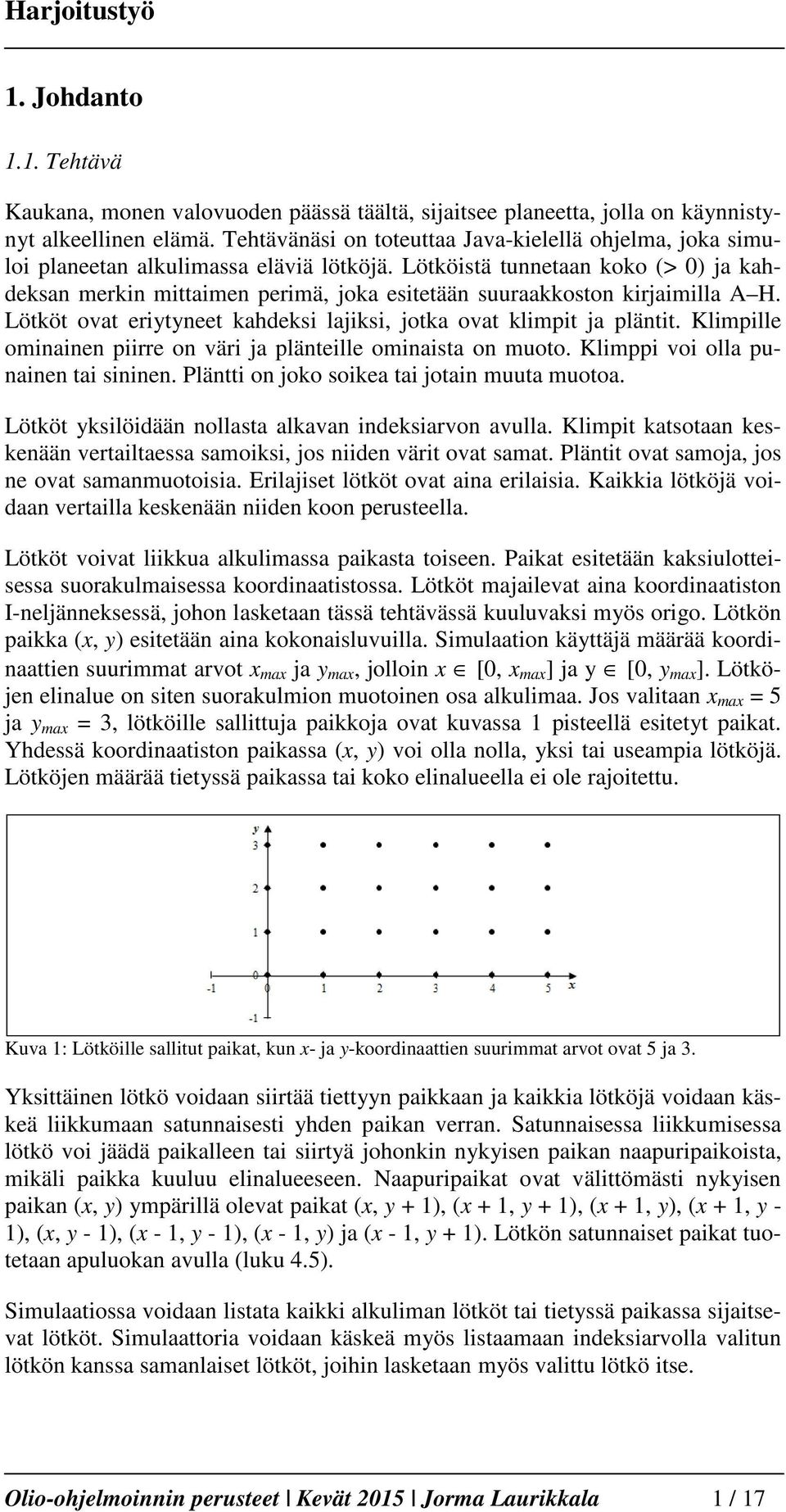 Lötköistä tunnetaan koko (> 0) ja kahdeksan merkin mittaimen perimä, joka esitetään suuraakkoston kirjaimilla A H. Lötköt ovat eriytyneet kahdeksi lajiksi, jotka ovat klimpit ja pläntit.