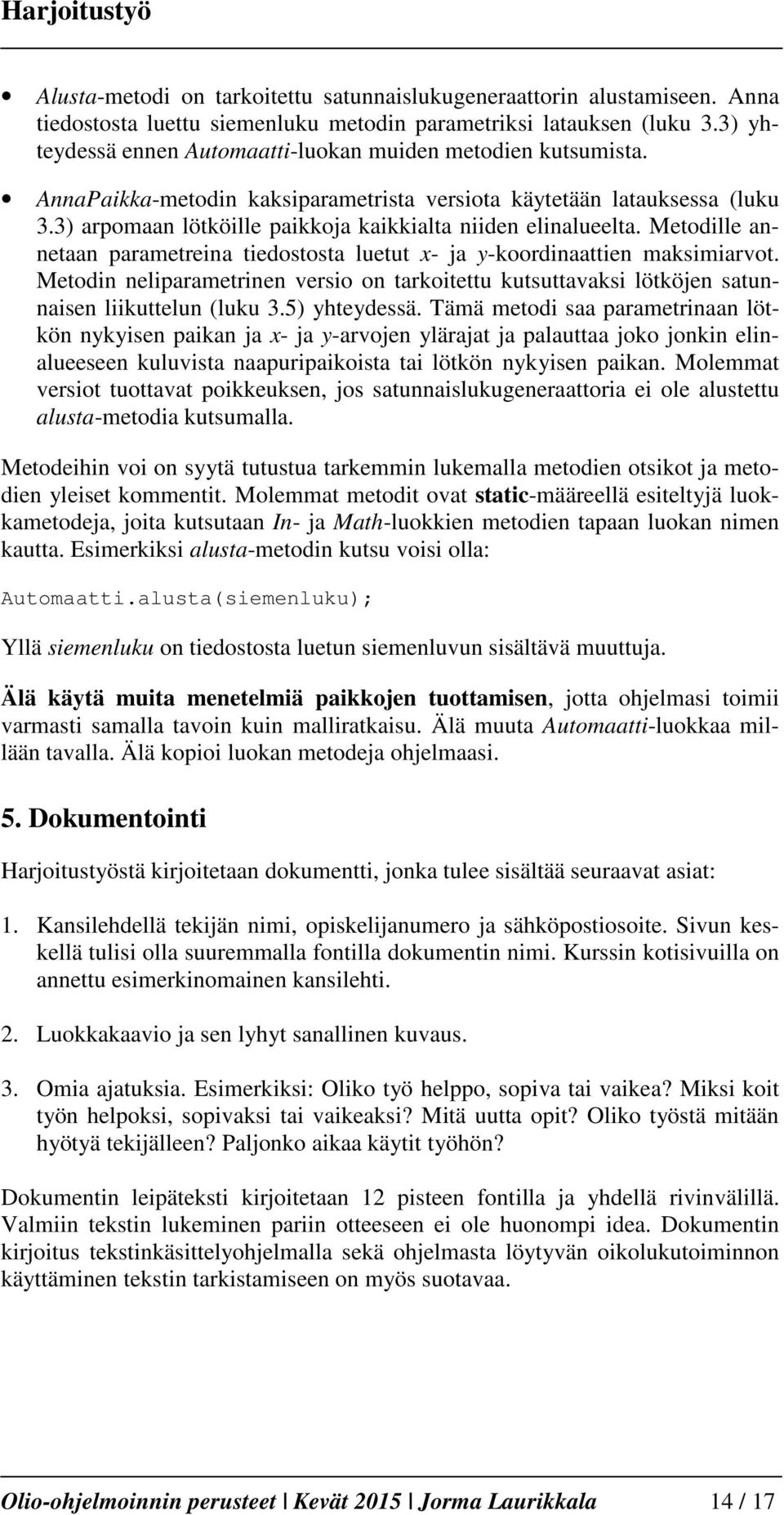 3) arpomaan lötköille paikkoja kaikkialta niiden elinalueelta. Metodille annetaan parametreina tiedostosta luetut x- ja y-koordinaattien maksimiarvot.