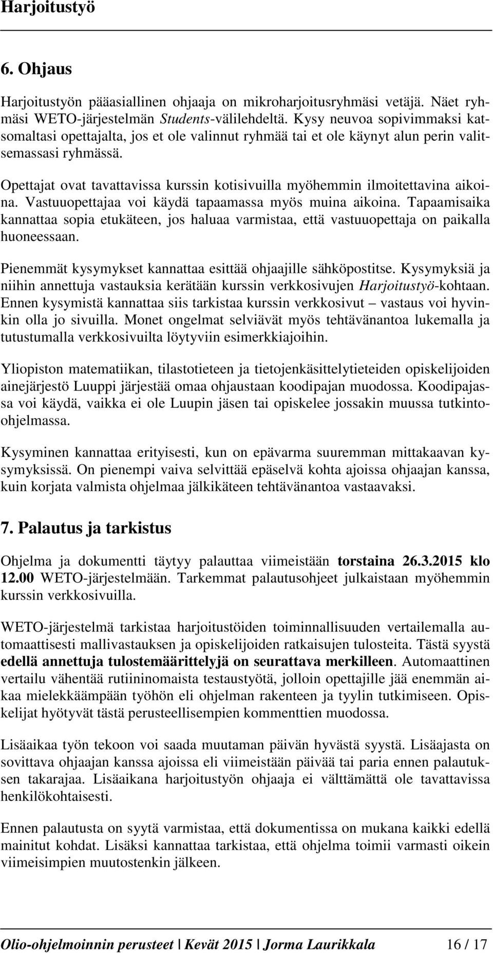 Opettajat ovat tavattavissa kurssin kotisivuilla myöhemmin ilmoitettavina aikoina. Vastuuopettajaa voi käydä tapaamassa myös muina aikoina.