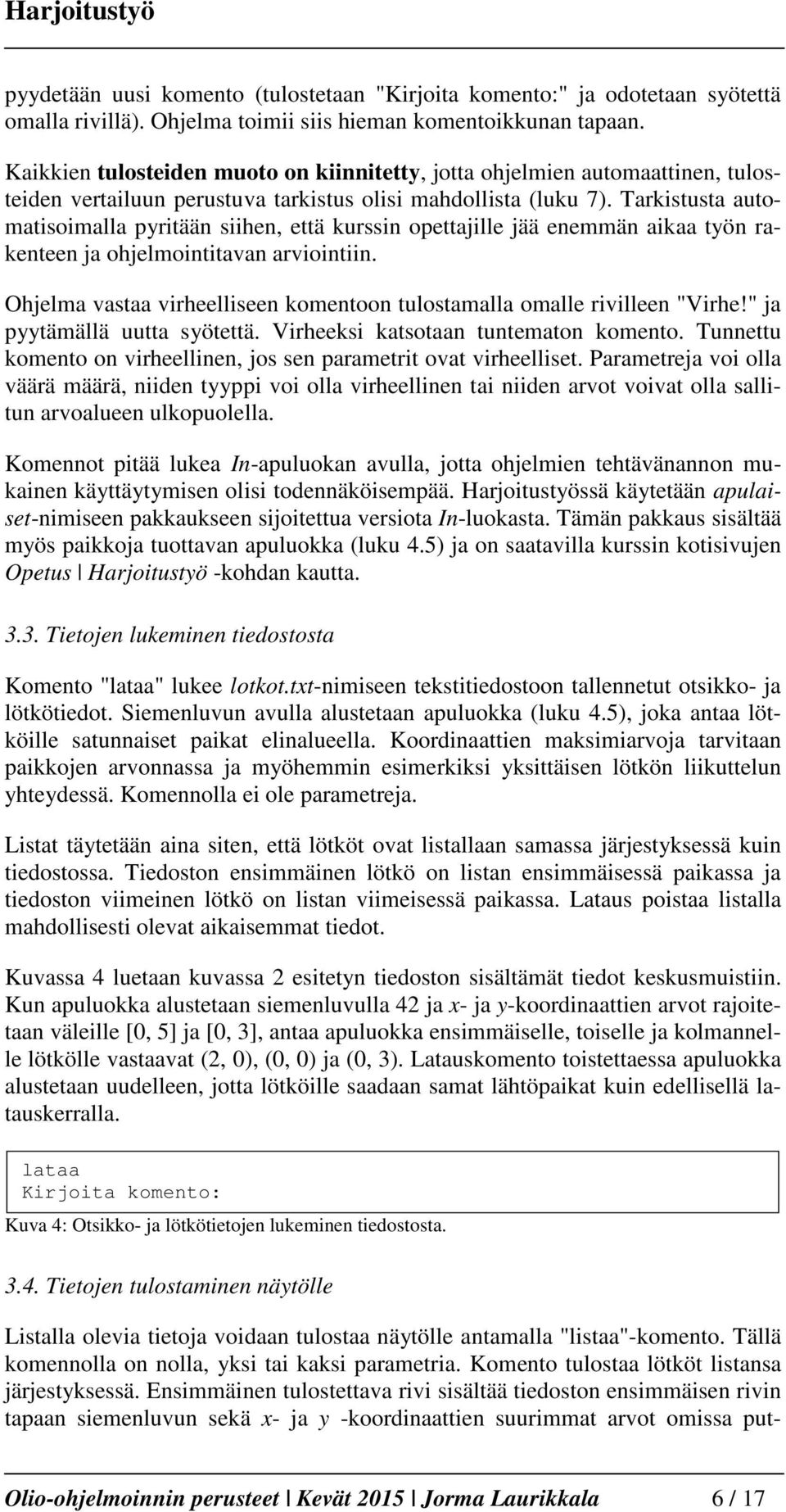 Tarkistusta automatisoimalla pyritään siihen, että kurssin opettajille jää enemmän aikaa työn rakenteen ja ohjelmointitavan arviointiin.