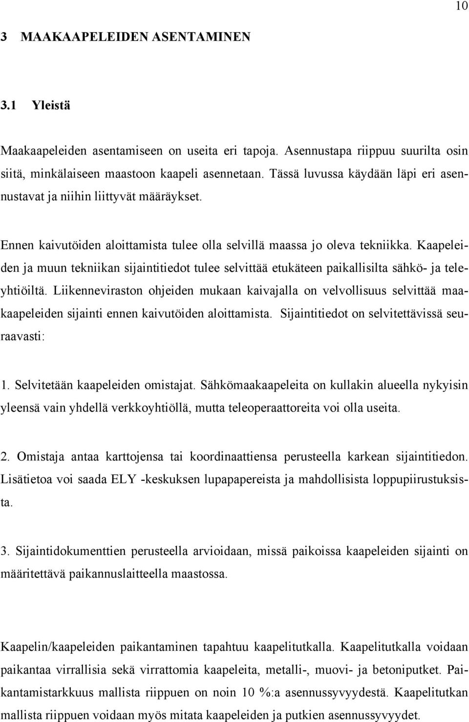 Kaapeleiden ja muun tekniikan sijaintitiedot tulee selvittää etukäteen paikallisilta sähkö- ja teleyhtiöiltä.