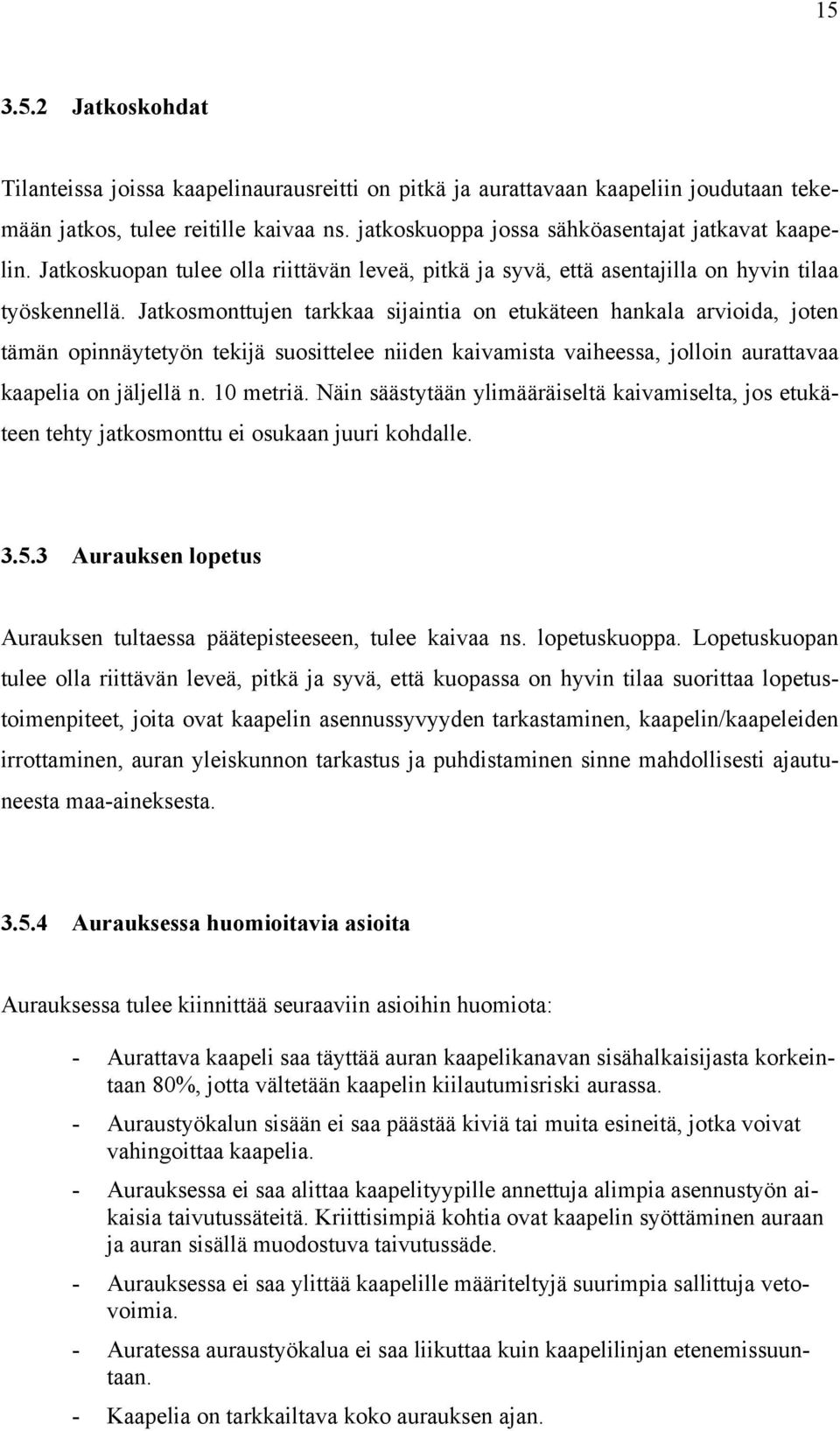 Jatkosmonttujen tarkkaa sijaintia on etukäteen hankala arvioida, joten tämän opinnäytetyön tekijä suosittelee niiden kaivamista vaiheessa, jolloin aurattavaa kaapelia on jäljellä n. 10 metriä.