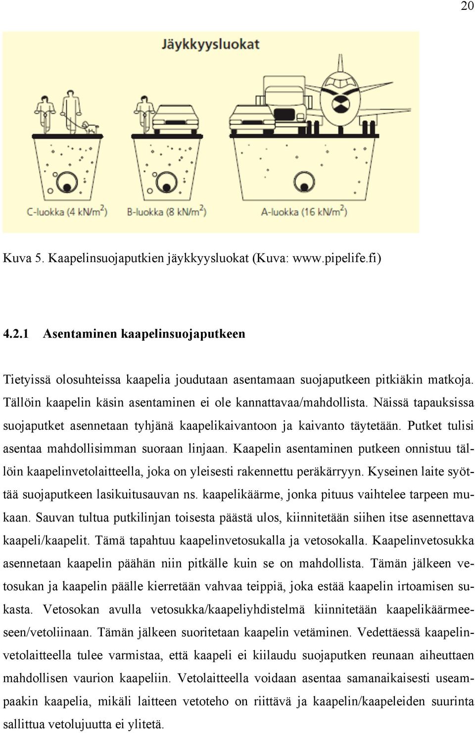 Putket tulisi asentaa mahdollisimman suoraan linjaan. Kaapelin asentaminen putkeen onnistuu tällöin kaapelinvetolaitteella, joka on yleisesti rakennettu peräkärryyn.