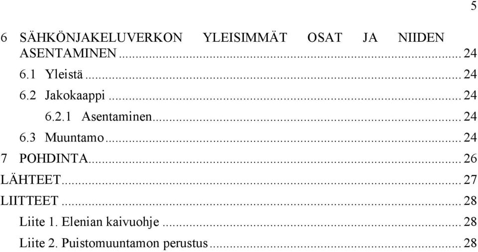 .. 24 7 POHDINTA... 26 LÄHTEET... 27 LIITTEET... 28 Liite 1.