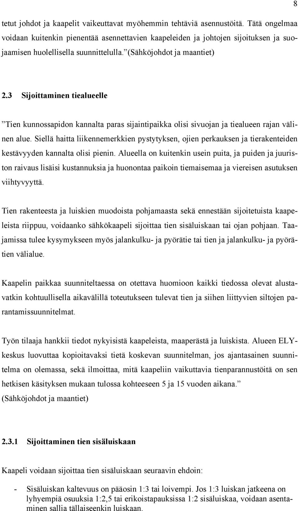 3 Sijoittaminen tiealueelle Tien kunnossapidon kannalta paras sijaintipaikka olisi sivuojan ja tiealueen rajan välinen alue.