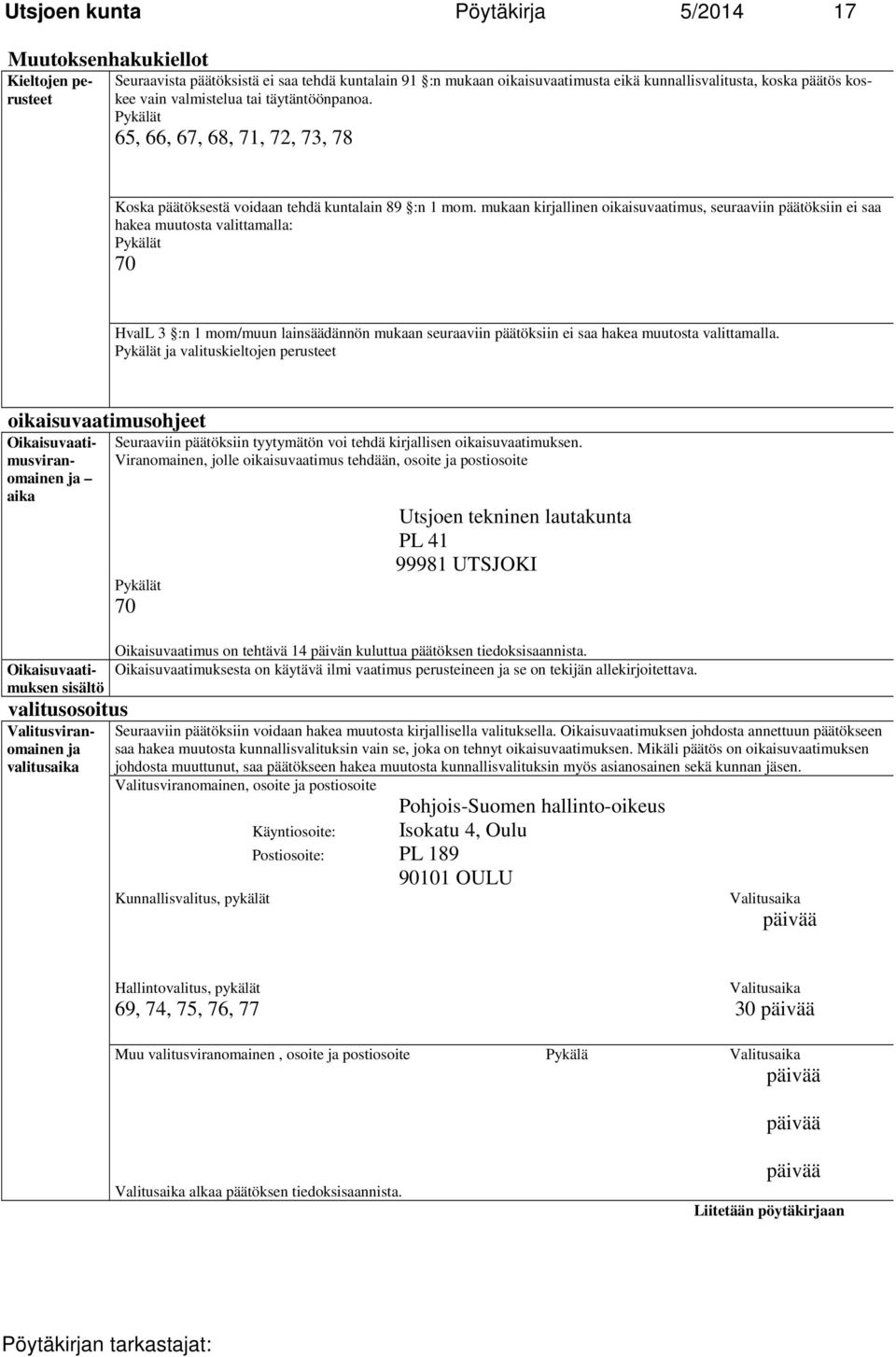 mukaan kirjallinen oikaisuvaatimus, seuraaviin päätöksiin ei saa hakea muutosta valittamalla: Pykälät 70 HvalL 3 :n 1 mom/muun lainsäädännön mukaan seuraaviin päätöksiin ei saa hakea muutosta