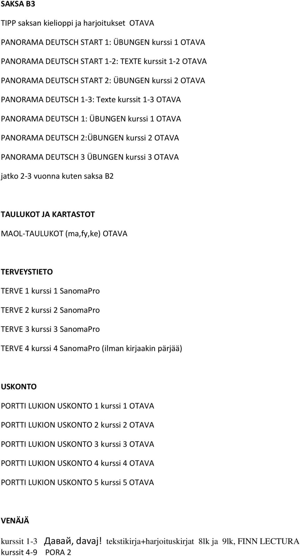 kuten saksa B2 TAULUKOT JA KARTASTOT MAOL-TAULUKOT (ma,fy,ke) OTAVA TERVEYSTIETO TERVE 1 kurssi 1 SanomaPro TERVE 2 kurssi 2 SanomaPro TERVE 3 kurssi 3 SanomaPro TERVE 4 kurssi 4 SanomaPro (ilman