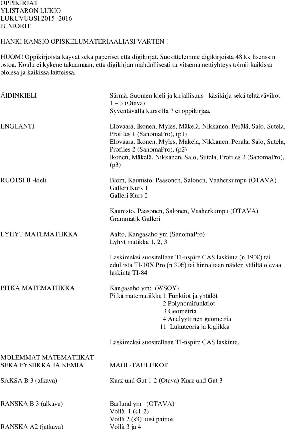 ÄIDINKIELI ENGLANTI RUOTSI B -kieli Särmä. Suomen kieli ja kirjallisuus käsikirja sekä tehtävävihot 1 3 (Otava) Syventävällä kurssilla 7 ei oppikirjaa.