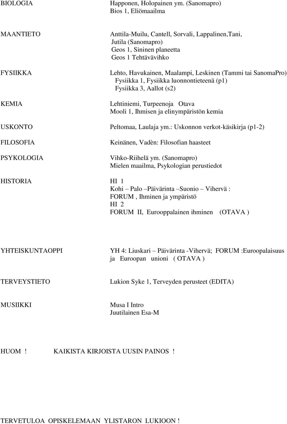 Tehtävävihko Lehto, Havukainen, Maalampi, Leskinen (Tammi tai SanomaPro) Fysiikka 1, Fysiikka luonnontieteenä (p1) Fysiikka 3, Aallot (s2) Lehtiniemi, Turpeenoja Otava Mooli 1, Ihmisen ja