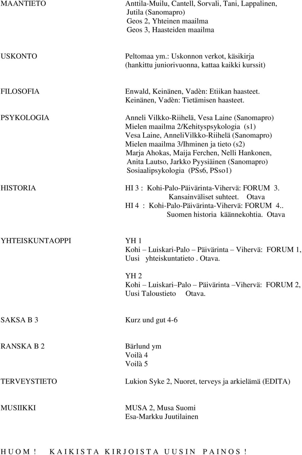 Anneli Vilkko-Riihelä, Vesa Laine (Sanomapro) Mielen maailma 2/Kehityspsykologia (s1) Vesa Laine, AnneliVilkko-Riihelä (Sanomapro) Mielen maailma 3/Ihminen ja tieto (s2) Marja Ahokas, Maija Ferchen,