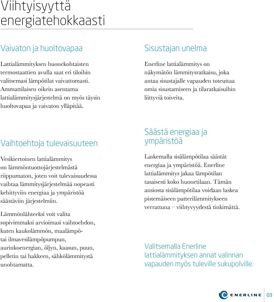 Sisustajan unelma Enerline lattialämmitys on näkymätön lämmitysratkaisu, joka antaa sisustajalle vapauden toteuttaa omia sisustamiseen ja tilaratkaisuihin liittyviä toiveita.