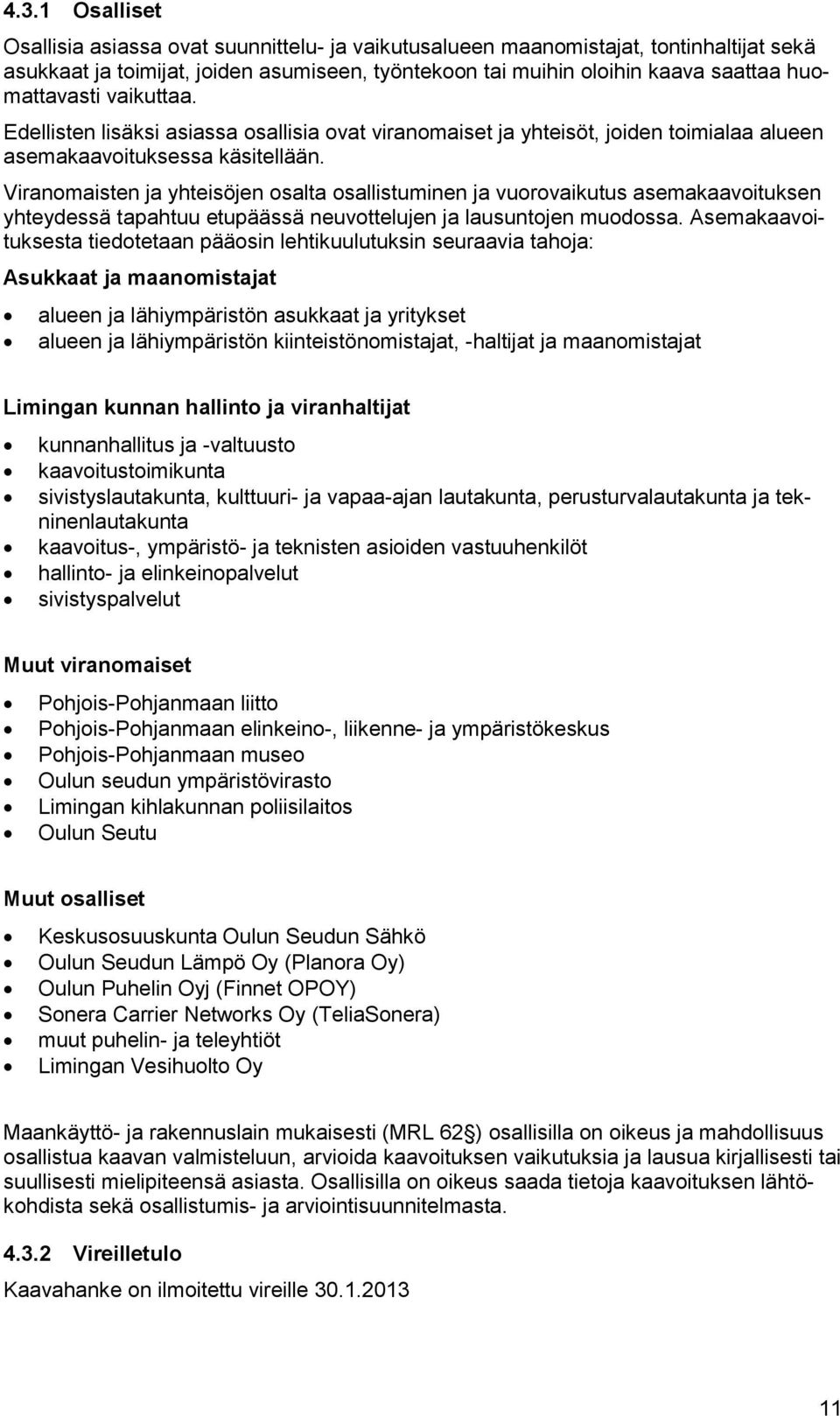 Viranomaisten ja yhteisöjen osalta osallistuminen ja vuorovaikutus asemakaavoituksen yhteydessä tapahtuu etupäässä neuvottelujen ja lausuntojen muodossa.