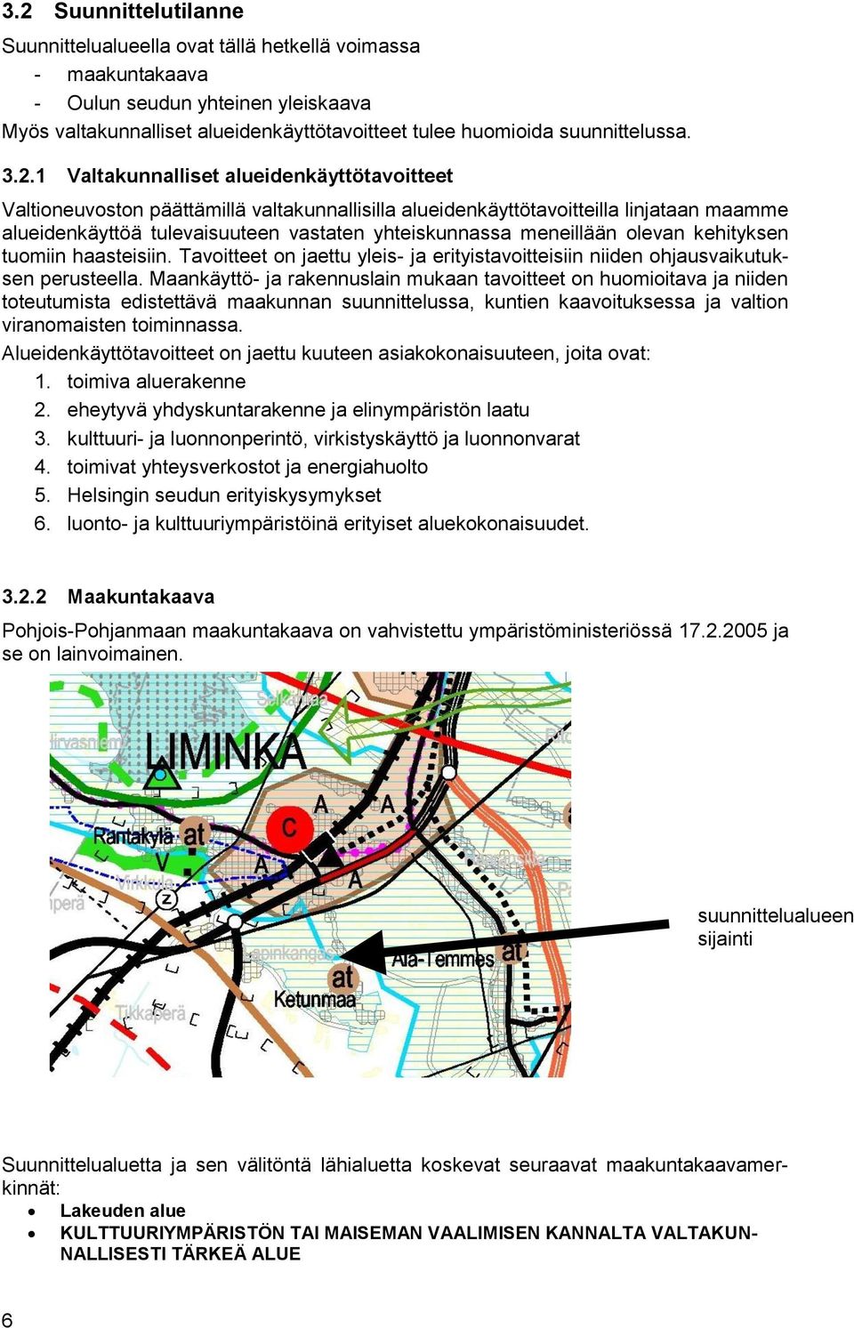 1 Valtakunnalliset alueidenkäyttötavoitteet Valtioneuvoston päättämillä valtakunnallisilla alueidenkäyttötavoitteilla linjataan maamme alueidenkäyttöä tulevaisuuteen vastaten yhteiskunnassa