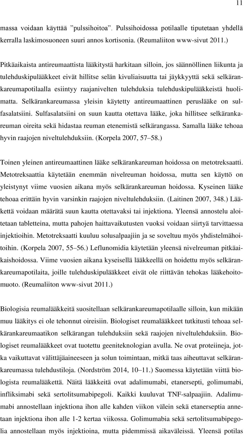 esiintyy raajanivelten tulehduksia tulehduskipulääkkeistä huolimatta. Selkärankareumassa yleisin käytetty antireumaattinen peruslääke on sulfasalatsiini.