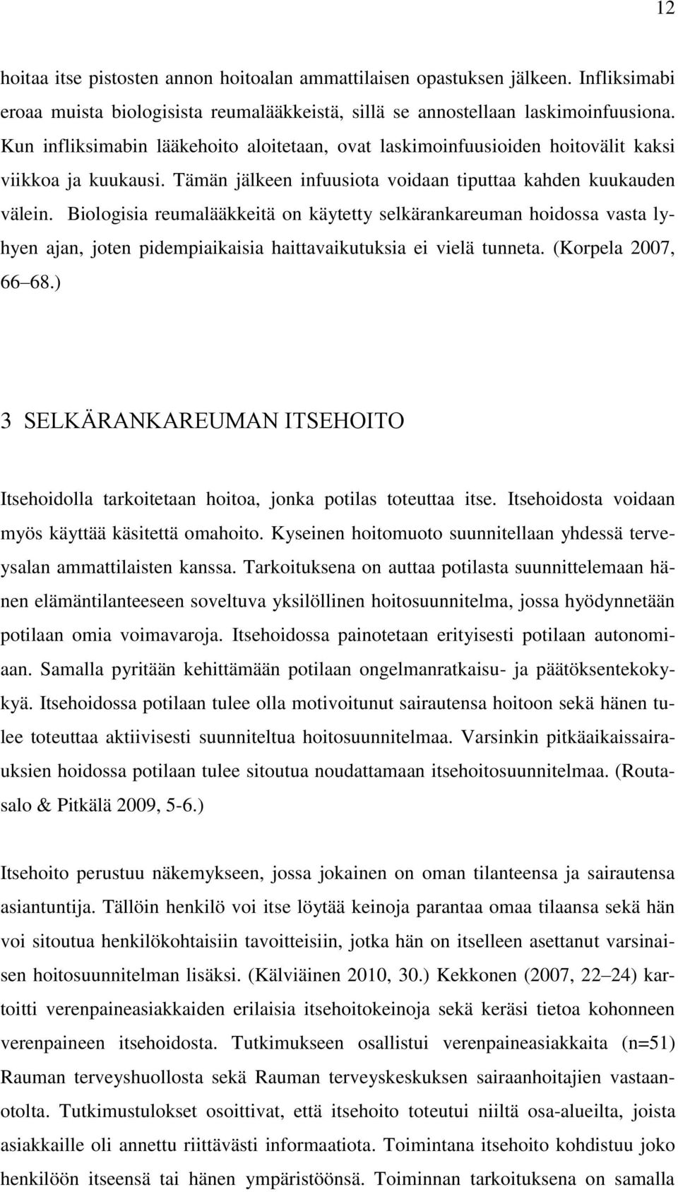 Biologisia reumalääkkeitä on käytetty selkärankareuman hoidossa vasta lyhyen ajan, joten pidempiaikaisia haittavaikutuksia ei vielä tunneta. (Korpela 2007, 66 68.