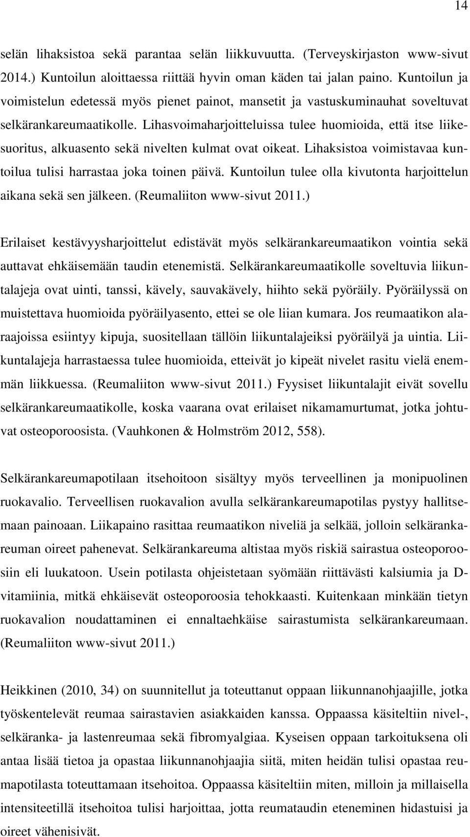 Lihasvoimaharjoitteluissa tulee huomioida, että itse liikesuoritus, alkuasento sekä nivelten kulmat ovat oikeat. Lihaksistoa voimistavaa kuntoilua tulisi harrastaa joka toinen päivä.