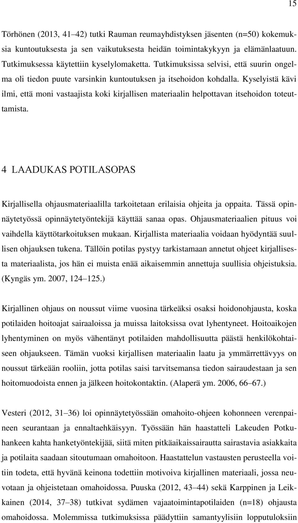 Kyselyistä kävi ilmi, että moni vastaajista koki kirjallisen materiaalin helpottavan itsehoidon toteuttamista.