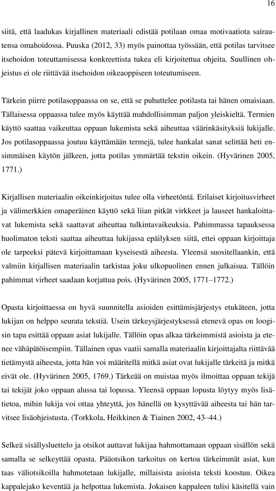 Suullinen ohjeistus ei ole riittävää itsehoidon oikeaoppiseen toteutumiseen. Tärkein piirre potilasoppaassa on se, että se puhuttelee potilasta tai hänen omaisiaan.