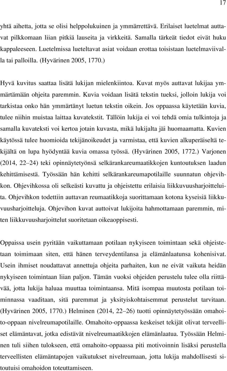 Kuvat myös auttavat lukijaa ymmärtämään ohjeita paremmin. Kuvia voidaan lisätä tekstin tueksi, jolloin lukija voi tarkistaa onko hän ymmärtänyt luetun tekstin oikein.