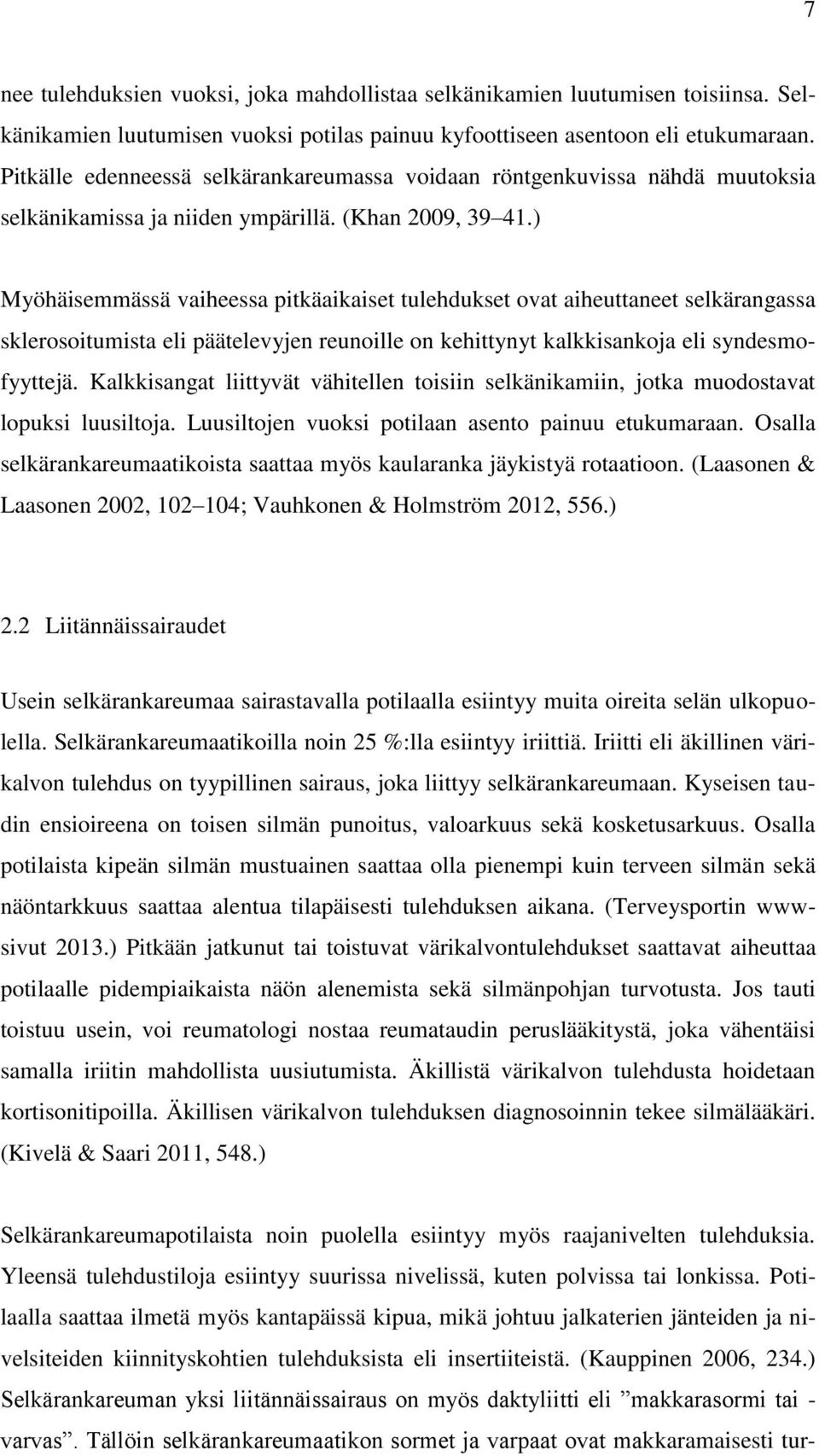 ) Myöhäisemmässä vaiheessa pitkäaikaiset tulehdukset ovat aiheuttaneet selkärangassa sklerosoitumista eli päätelevyjen reunoille on kehittynyt kalkkisankoja eli syndesmofyyttejä.