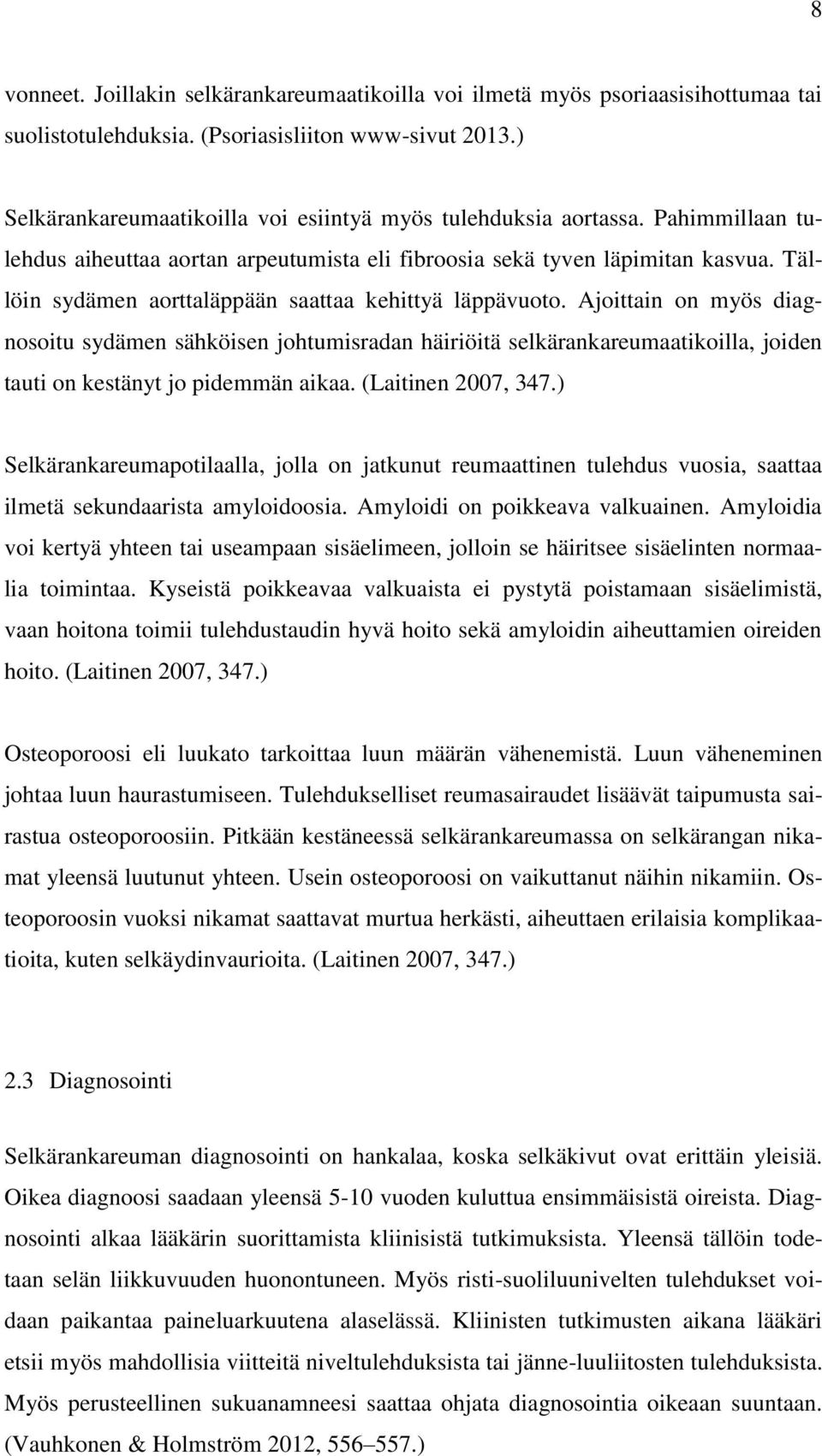 Tällöin sydämen aorttaläppään saattaa kehittyä läppävuoto. Ajoittain on myös diagnosoitu sydämen sähköisen johtumisradan häiriöitä selkärankareumaatikoilla, joiden tauti on kestänyt jo pidemmän aikaa.