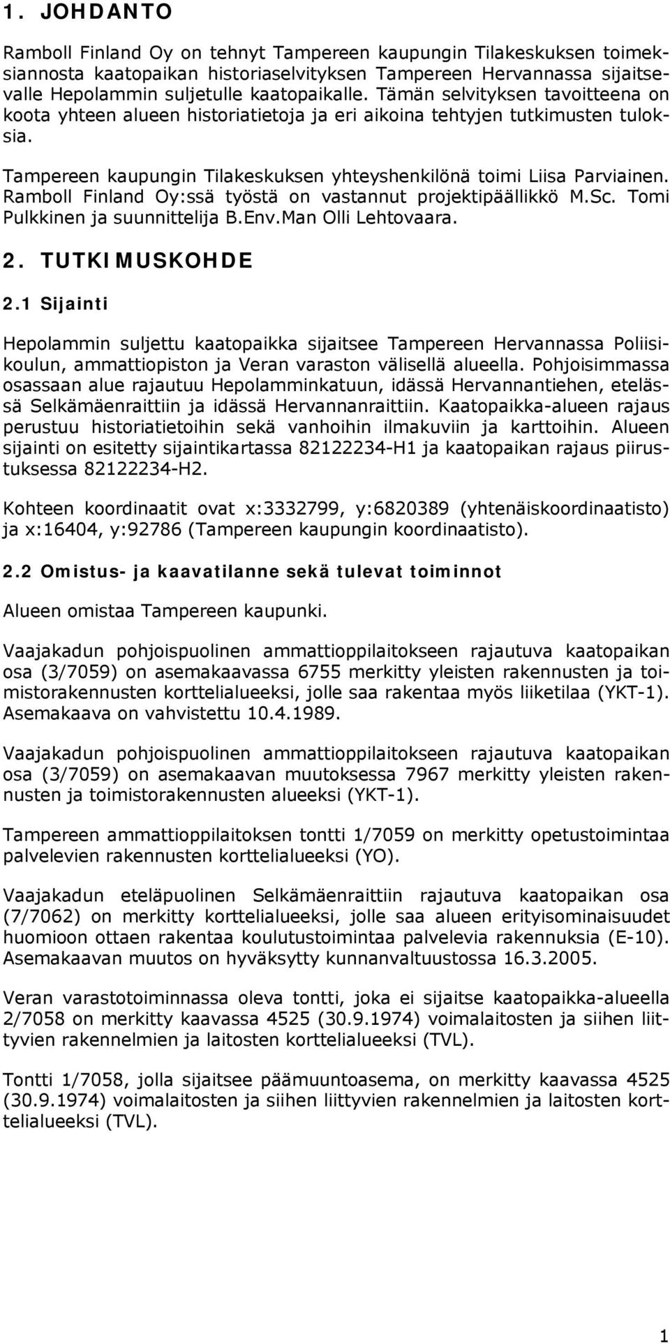 Ramboll Finland Oy:ssä työstä on vastannut projektipäällikkö M.Sc. Tomi Pulkkinen ja suunnittelija B.Env.Man Olli Lehtovaara. 2. TUTKIMUSKOHDE 2.
