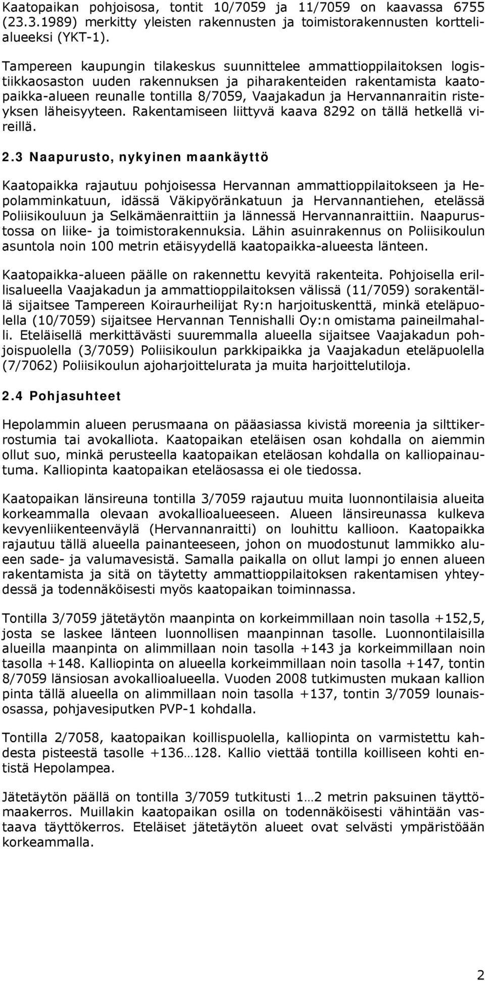 Hervannanraitin risteyksen läheisyyteen. Rakentamiseen liittyvä kaava 8292 on tällä hetkellä vireillä. 2.