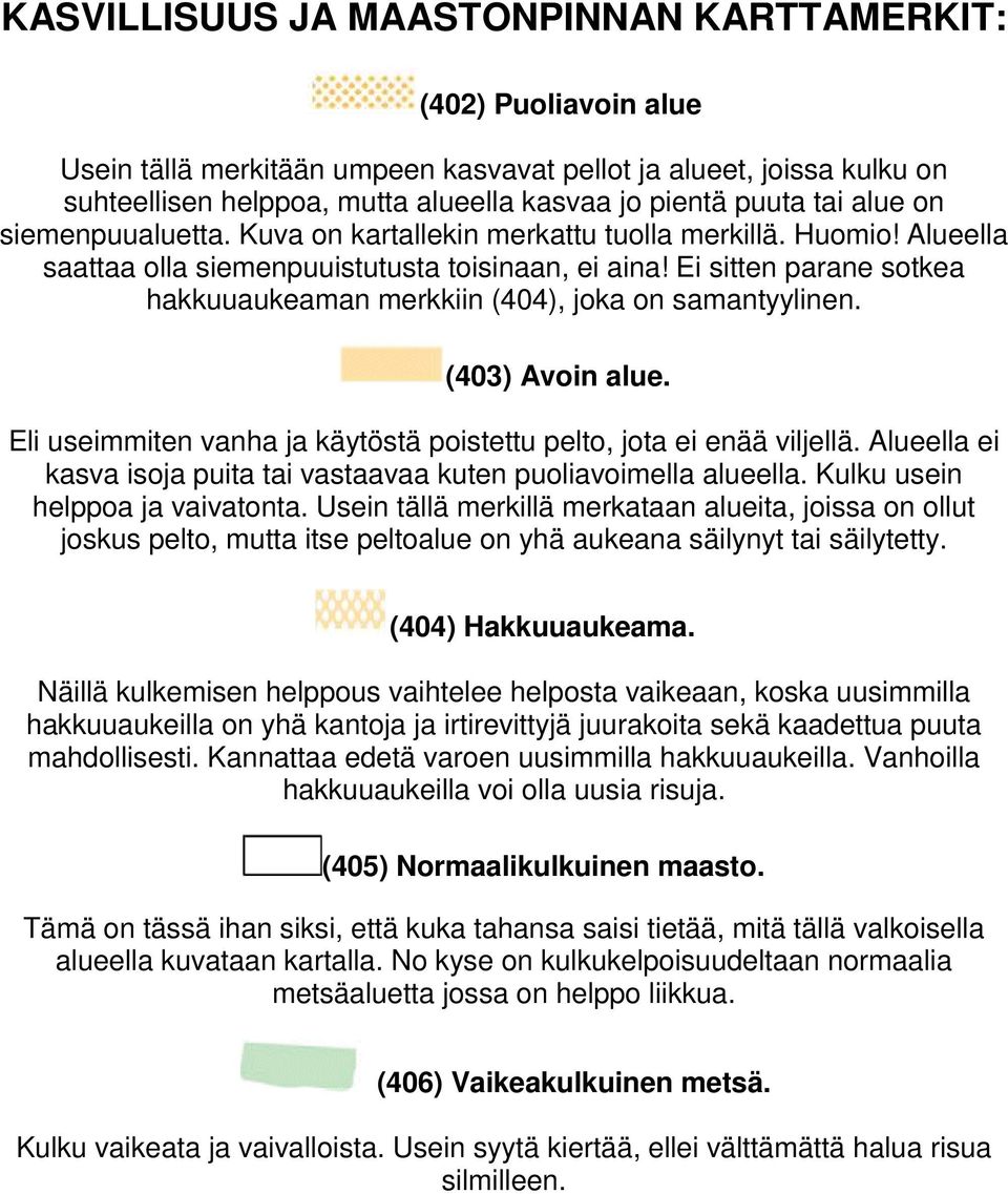 Ei sitten parane sotkea hakkuuaukeaman merkkiin (404), joka on samantyylinen. (403) Avoin alue. Eli useimmiten vanha ja käytöstä poistettu pelto, jota ei enää viljellä.