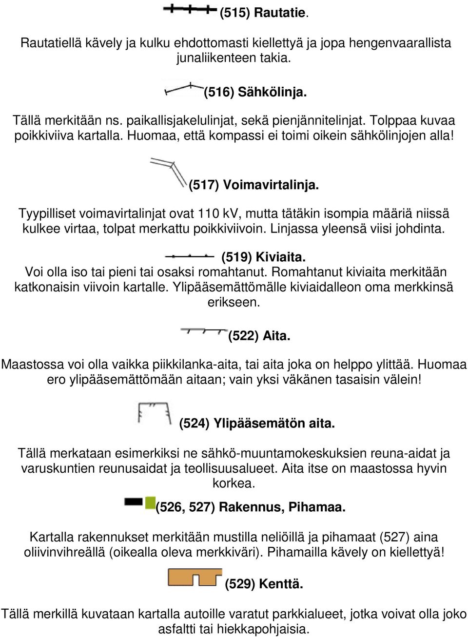 Tyypilliset voimavirtalinjat ovat 110 kv, mutta tätäkin isompia määriä niissä kulkee virtaa, tolpat merkattu poikkiviivoin. Linjassa yleensä viisi johdinta. (519) Kiviaita.