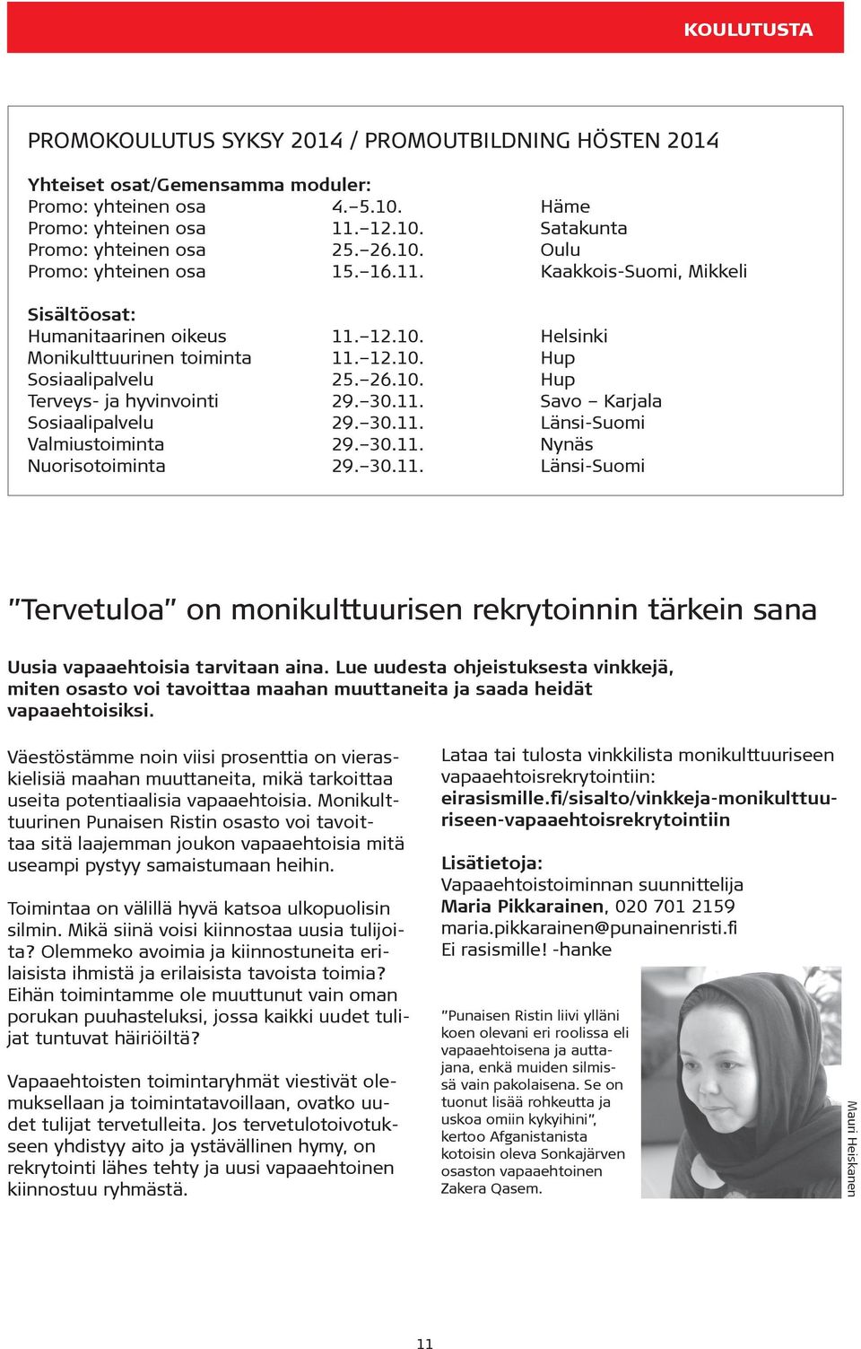 30.11. Savo Karjala Sosiaalipalvelu 29. 30.11. Länsi-Suomi Valmiustoiminta 29. 30.11. Nynäs Nuorisotoiminta 29. 30.11. Länsi-Suomi Tervetuloa on monikulttuurisen rekrytoinnin tärkein sana Uusia vapaaehtoisia tarvitaan aina.